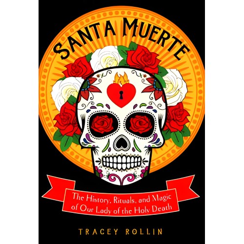 Santa Muerte: History, Rituals, & Magic | Tracey Rollin