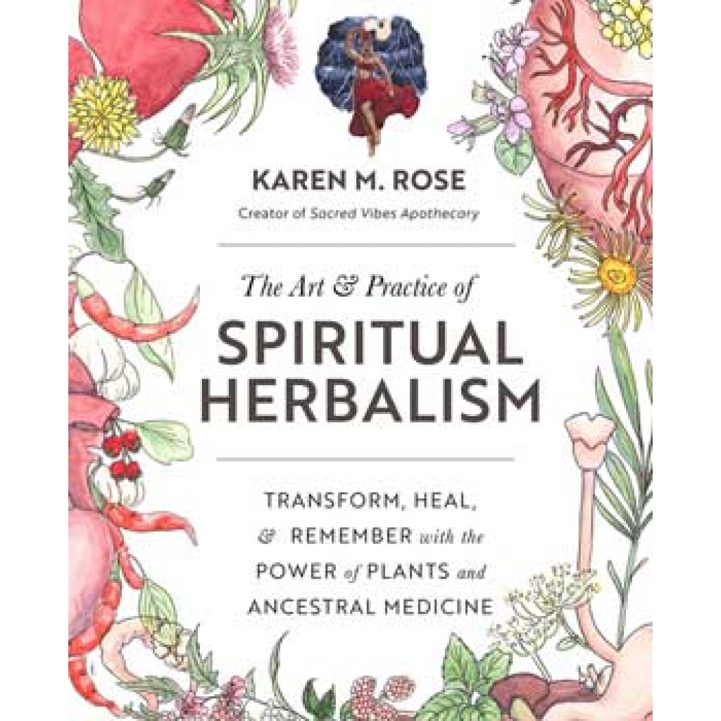 Art & Practice of Spiritual Herbalism by Karen M Rose