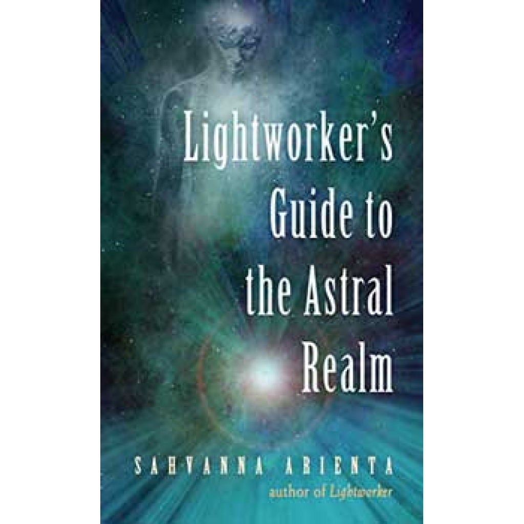 Lightworker's Guide Astral Realm by Sahvanna Arienta