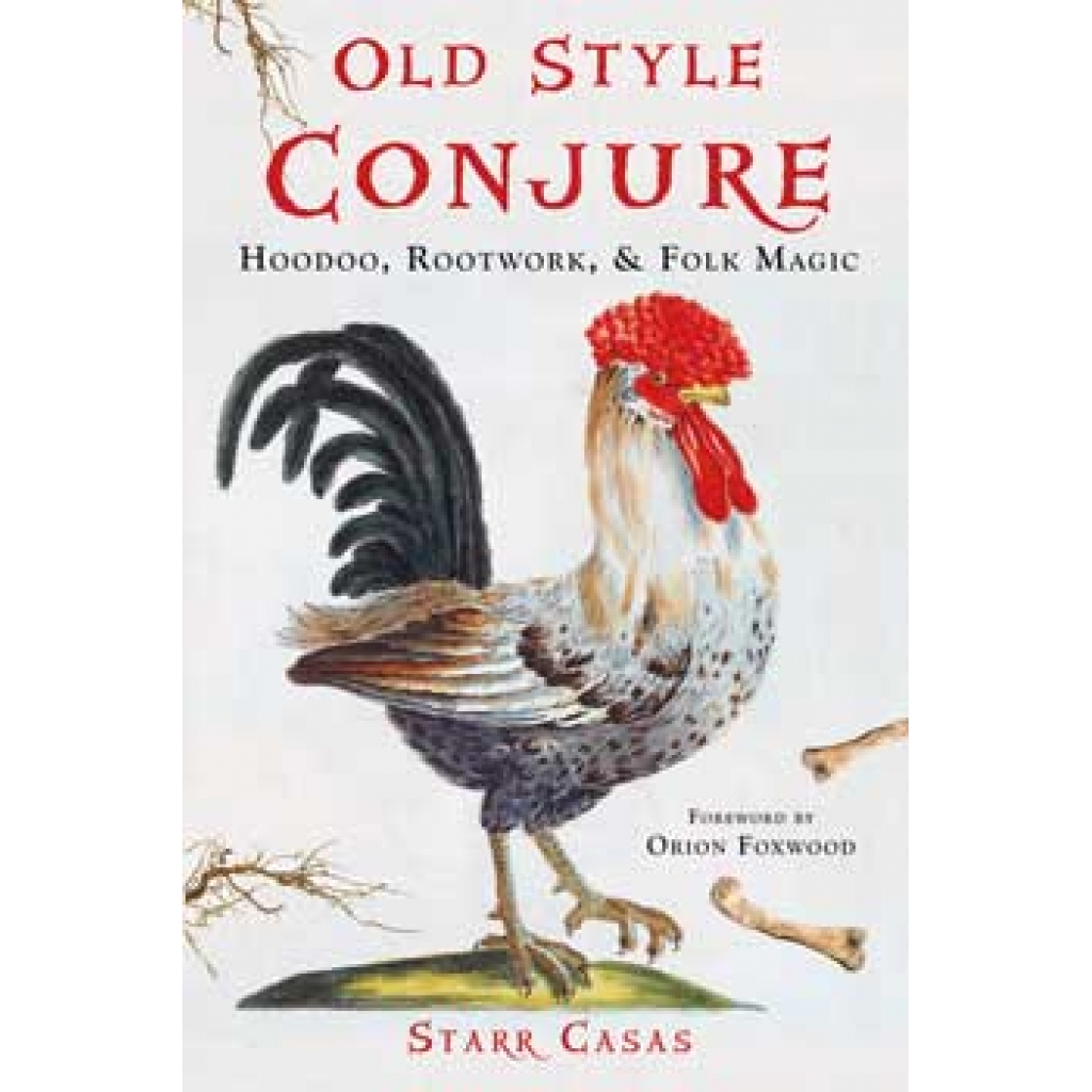Old Style Conjure, Hoodoo, Rootwork, & Folk Magic by Starr Casas