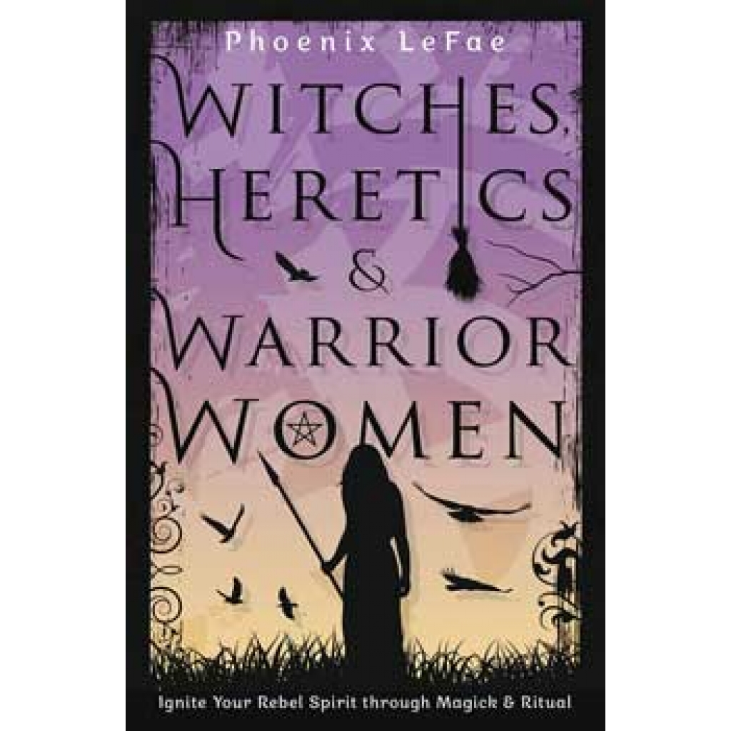 Witches, Heretics & Warrior Women by Phoenix LeFae