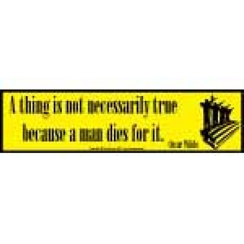 A Thing is not necessarily True Because a Man Dies For It bumper sticker