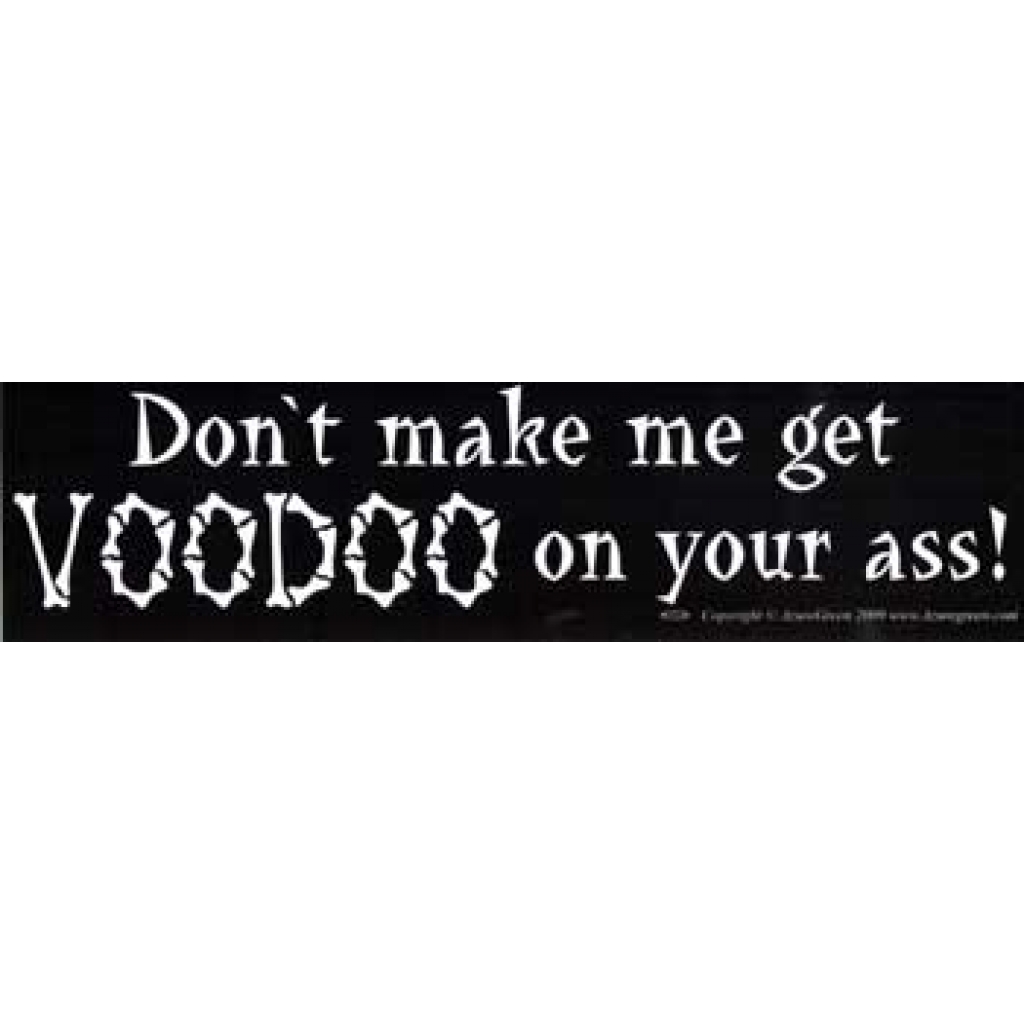 Don't make me get Voodoo on your ass bumper sticker