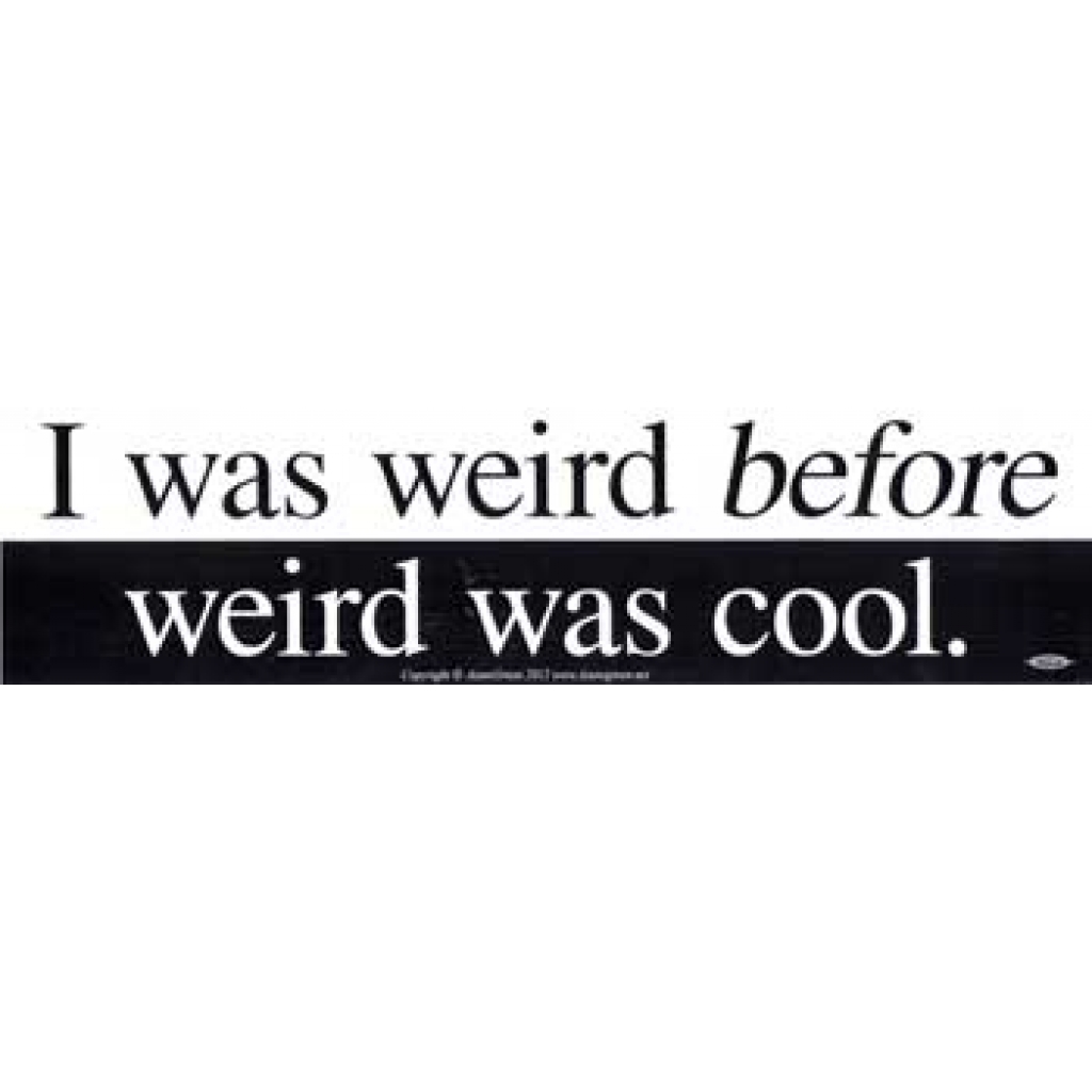 I Was Weird Before Weird Was Cool bumper sticker - 11