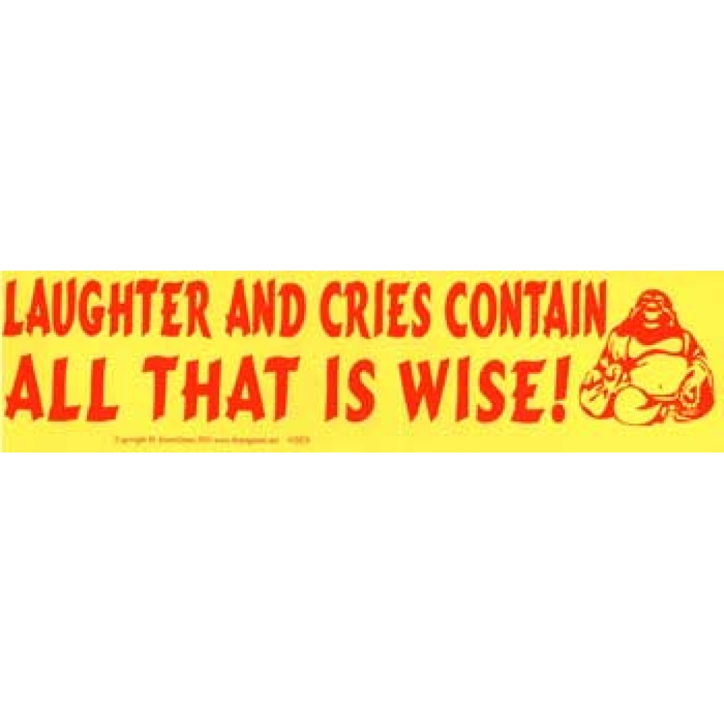 Laughter and Cries Contain All That is Wise! bumper sticker